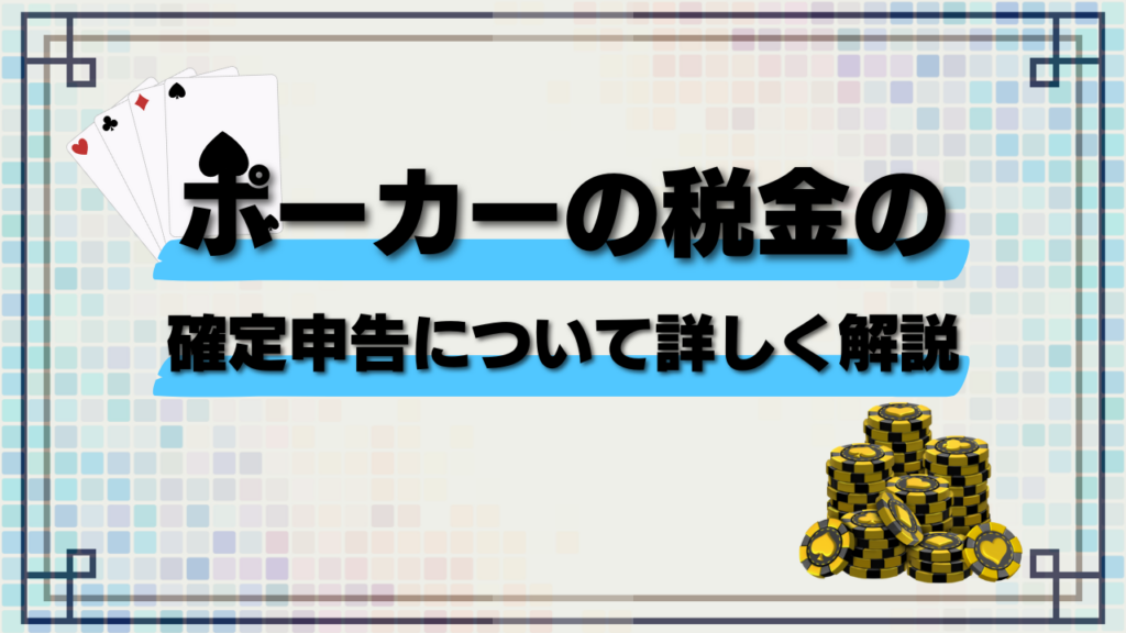 ポーカーの税金の確定申告について詳しく解説